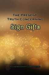 9781629042930-1629042935-The Present Truth Concerning Sign Gifts (A Compilation)