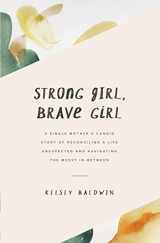 9781732627901-1732627908-Strong Girl, Brave Girl: A single mother's story of reconciling a life unexpected and navigating the messy in-between