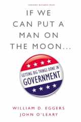 9781422166369-1422166368-If We Can Put a Man on the Moon: Getting Big Things Done in Government