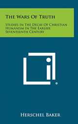 9781258503475-1258503476-The Wars Of Truth: Studies In The Decay Of Christian Humanism In The Earlier Seventeenth Century