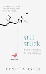 9781962133470-1962133478-Still Stuck: It's not a mystery. It's your mindset. Revealing the mystery and the missing steps to lasting change.