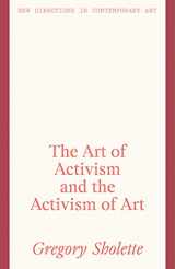 9781848224414-1848224419-The Art of Activism and the Activism of Art (New Directions in Contemporary Art)
