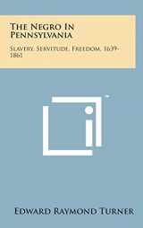 9781498167963-1498167969-The Negro in Pennsylvania: Slavery, Servitude, Freedom, 1639-1861