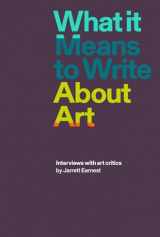 9781941701898-1941701892-What it Means to Write About Art: Interviews with art critics