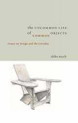 9781933045061-193304506X-The Uncommon Life Of Common Objects: Essays on Design and the Everyday