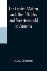 9789356084179-9356084173-The Golden Maiden, and other folk tales and fairy stories told in Armenia