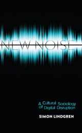 9781433119941-1433119943-New Noise: A Cultural Sociology of Digital Disruption (Digital Formations)