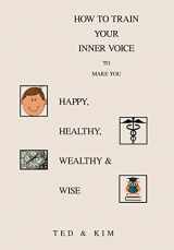 9781664173477-1664173471-How to Train Your Inner Voice: To Make You Happy, Healthy, Wealthy & Wise