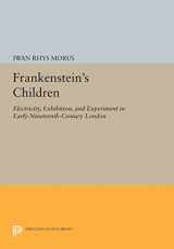 9780691605272-0691605270-Frankenstein's Children: Electricity, Exhibition, and Experiment in Early-Nineteenth-Century London (Princeton Legacy Library, 409)