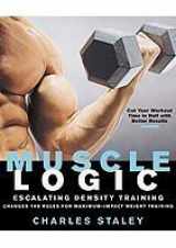 9781605296340-1605296341-Muscle Logic : Escalating Density Training : Changes the Rules for Maximum-impact Weight Training