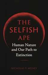 9781789141559-1789141559-The Selfish Ape: Human Nature and Our Path to Extinction