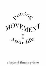 9781497476950-149747695X-Putting Movement into Your Life: a beyond fitness primer