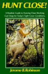 9781558212640-1558212647-Hunt Close!: A Realistic Guide to Training Close-Working Gun Dogs for Today's Tight Cover Conditions