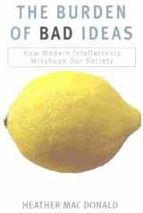 9781566633376-1566633370-The Burden of Bad Ideas: How Modern Intellectuals Misshape Our Society
