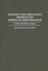 9780313296840-0313296847-Digging the Africanist Presence in American Performance: Dance and Other Contexts (Contributions in Afro-American and African Studies)