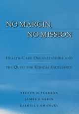 9780195158960-0195158962-No Margin, No Mission: Health Care Organizations and the Quest for Ethical Excellence
