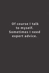 9781983464300-1983464309-Of course I talk to myself. Sometimes I need expert advice.: Lined notebook