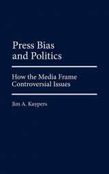 9780275977580-0275977587-Press Bias and Politics: How the Media Frame Controversial Issues (Praeger Series in Political Communication)