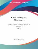 9781104011819-1104011816-City Planning For Milwaukee: What It Means And Why It Must Be Secured (1916)