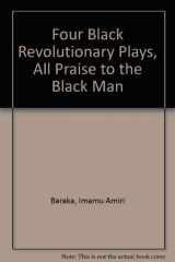 9780672506727-0672506726-Four Black Revolutionary Plays, All Praise to the Black Man