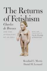 9780226464619-022646461X-The Returns of Fetishism: Charles de Brosses and the Afterlives of an Idea