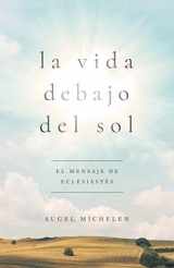 9781535944533-1535944536-La vida debajo del sol: El mensaje de Eclesiastés (Spanish Edition)