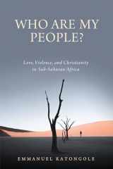 9780268202569-0268202567-Who Are My People?: Love, Violence, and Christianity in Sub-Saharan Africa (Contending Modernities)