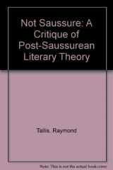 9780312126780-0312126786-Not Saussure: A Critique of Post-Saussurean Literary Theory