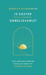 9781784988302-1784988308-Is Easter Unbelievable? Four Questions Everyone Should Ask About the Resurrection Story (Explores the evidence for the resurrection of Jesus: is it ... there a rational basis for Christian belief?)
