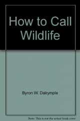 9780308102088-0308102088-How to call wildlife