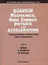 9789810221157-9810221150-QUANTUM MECHANICS, HIGH ENERGY PHYSICS AND ACCELERATORS: SELECTED PAPERS OF JOHN S BELL (WITH COMMENTARY) (World Scientific Series in 20th Century Physics, 9)