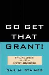 9780810874190-0810874199-Go Get That Grant!: A Practical Guide for Libraries and Nonprofit Organizations