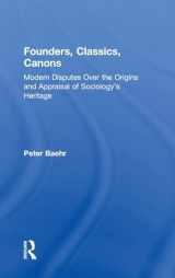 9780765801296-0765801299-Founders, Classics, Canons: Modern Disputes Over the Origins and Appraisal of Sociology's Heritage