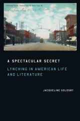 9780226301389-0226301389-A Spectacular Secret: Lynching in American Life and Literature