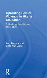 9781138960602-1138960608-Uprooting Sexual Violence in Higher Education: A Guide for Practitioners and Faculty