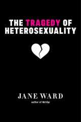 9781479804467-1479804460-The Tragedy of Heterosexuality (Sexual Cultures, 56)