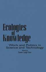 9780791425664-0791425665-Ecologies of Knowledge: Work and Politics in Science and Technology (Suny Series in Science, Technology, and Society) (Suny Series, Science, Technology, & Society)