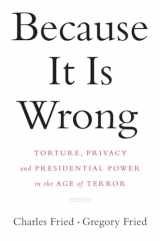 9780393069518-0393069516-Because It Is Wrong: Torture, Privacy and Presidential Power in the Age of Terror