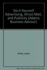 9781558504882-1558504885-Do-It-Yourself Advertising, Direct Mail, and Publicity: Ready-To-Use Templates, Worksheeets, and Samples for Creating Ads, Direct Mail Pieces, Press ... Promotional Items (Adams Business Advisor)