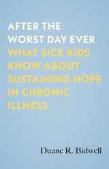 9780807024690-0807024694-After the Worst Day Ever: What Sick Kids Know About Sustaining Hope in Chronic Illness