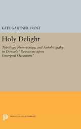 9780691632278-0691632278-Holy Delight: Typology, Numerology, and Autobiography in Donne's Devotions upon Emergent Occasions (Princeton Legacy Library, 1119)