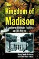 9781566641791-1566641799-The Kingdom of Madison: A Southern Mountain Fastness and Its People