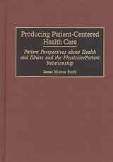 9780865692930-0865692939-Producing Patient-Centered Health Care: Patient Perspectives about Health and Illness and the Physician/Patient Relationship