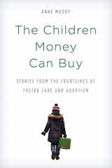 9781538174234-1538174235-The Children Money Can Buy: Stories from the Frontlines of Foster Care and Adoption