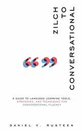 9780999715550-0999715550-Zilch to Conversational: A guide to language learning tools, strategies, and techniques for conversational fluency