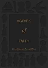 9780300222968-0300222963-Agents of Faith: Votive Objects in Time and Place