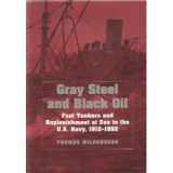 9781557509345-1557509344-Gray Steel and Black Oil: Fast Tankers and Replenishment at Sea in the U.S. Navy, 1912-1992