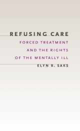 9780226733975-0226733971-Refusing Care: Forced Treatment and the Rights of the Mentally Ill