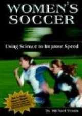9781930546493-1930546491-Women's Soccer: Using Science to Improve Speed