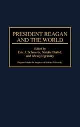 9780313301155-0313301158-President Reagan and the World: (Contributions in Political Science)